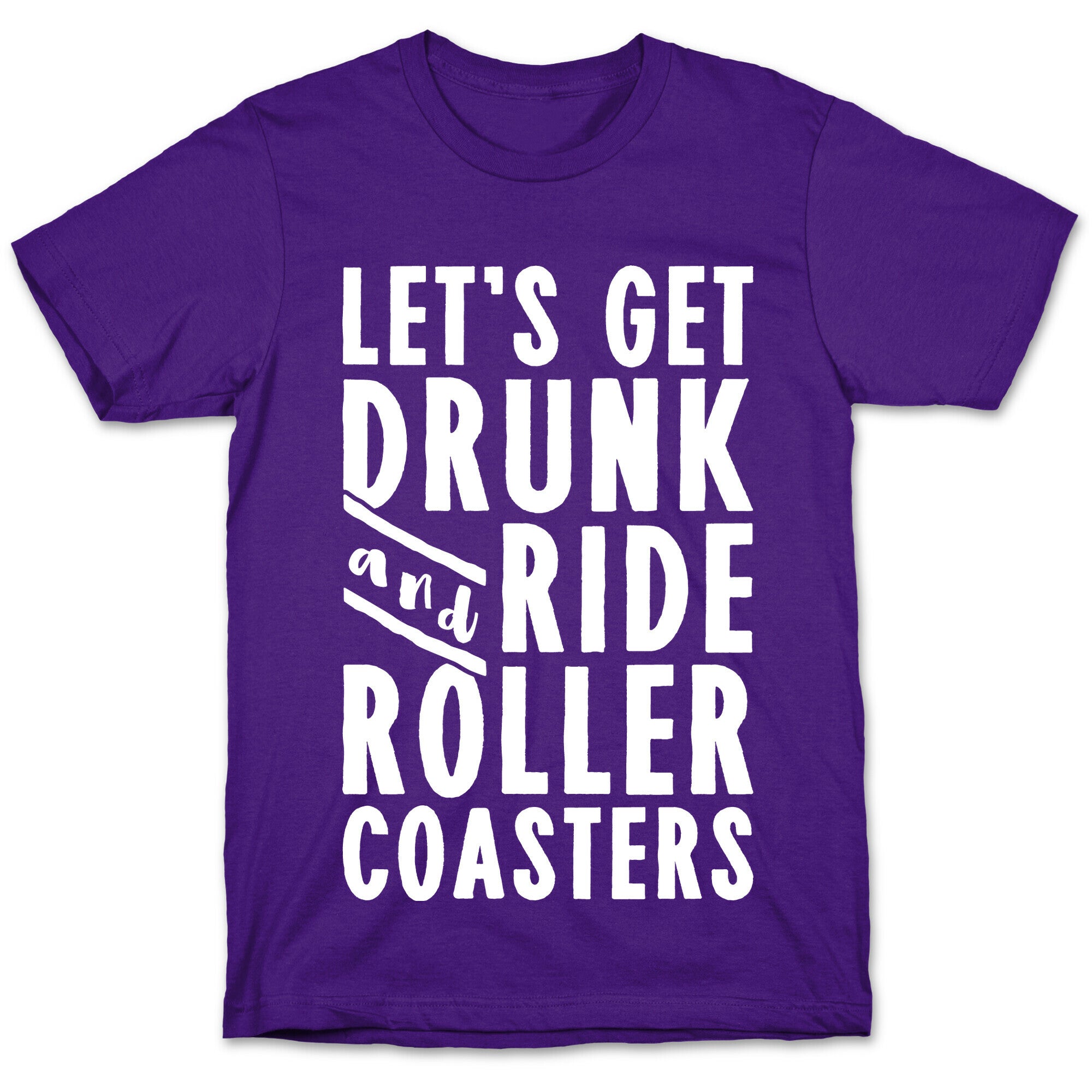 Let's Get Drunk And Ride Roller Coasters T-Shirt